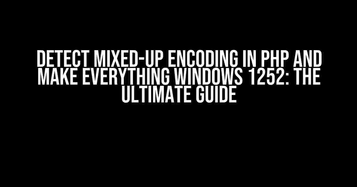 Detect Mixed-up Encoding in PHP and Make Everything Windows 1252: The Ultimate Guide