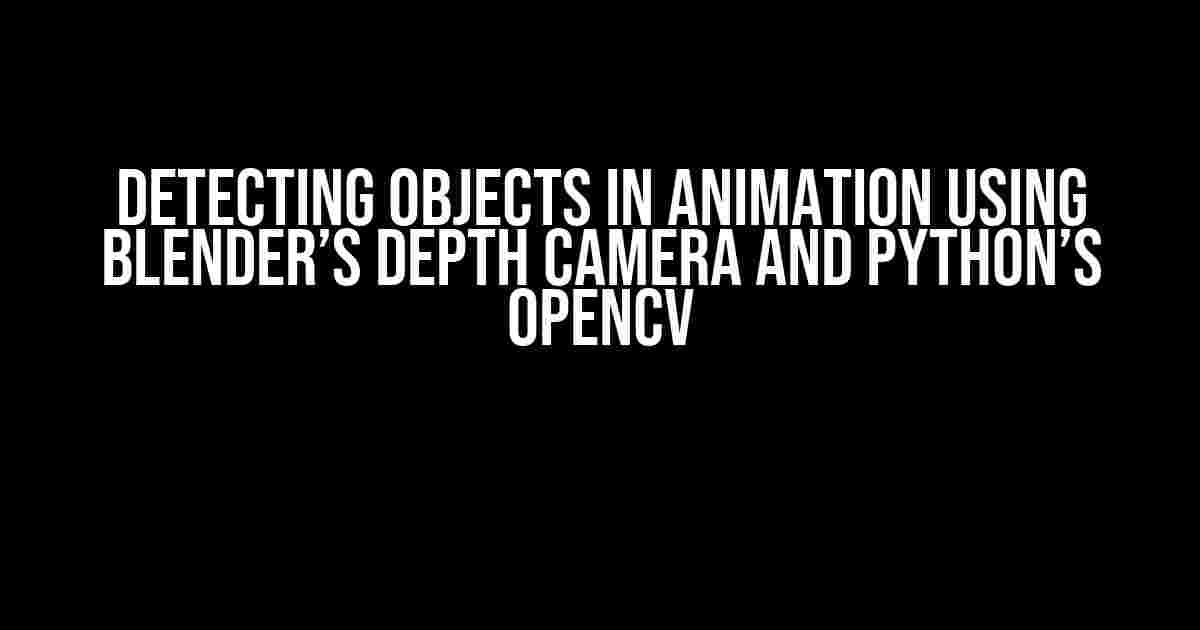 Detecting Objects in Animation using Blender’s Depth Camera and Python’s OpenCV