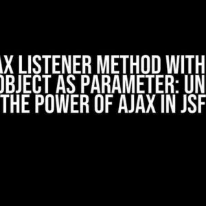 f:ajax Listener Method with Own Class/Object as Parameter: Unlocking the Power of Ajax in JSF