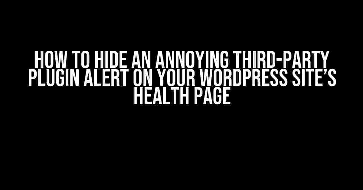 How to Hide an Annoying Third-Party Plugin Alert on Your WordPress Site’s Health Page