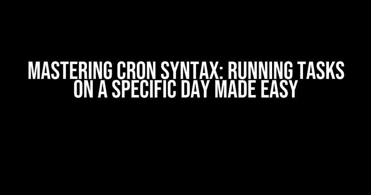 Mastering CRON Syntax: Running Tasks on a Specific Day Made Easy