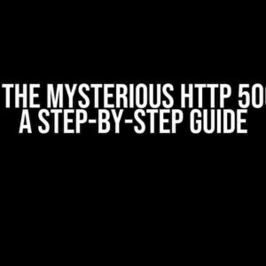 Solving the Mysterious HTTP 500 Error: A Step-by-Step Guide