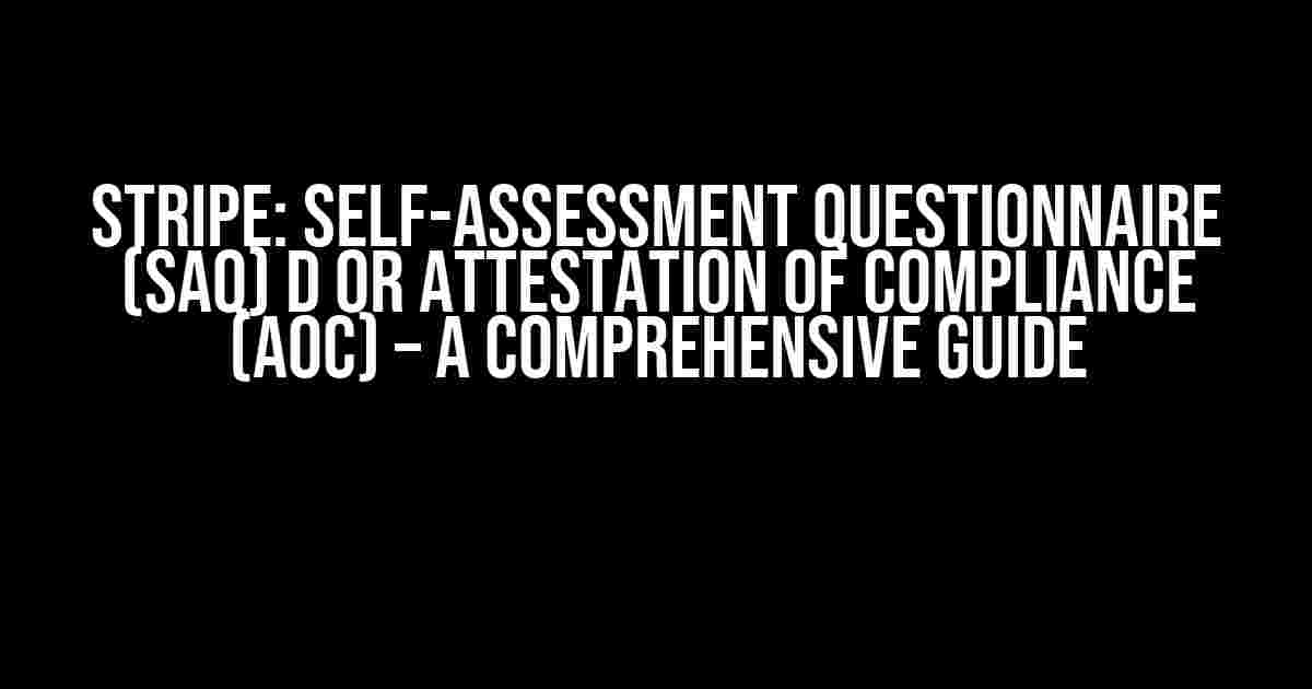 Stripe: Self-Assessment Questionnaire (SAQ) D or Attestation of Compliance (AoC) – A Comprehensive Guide