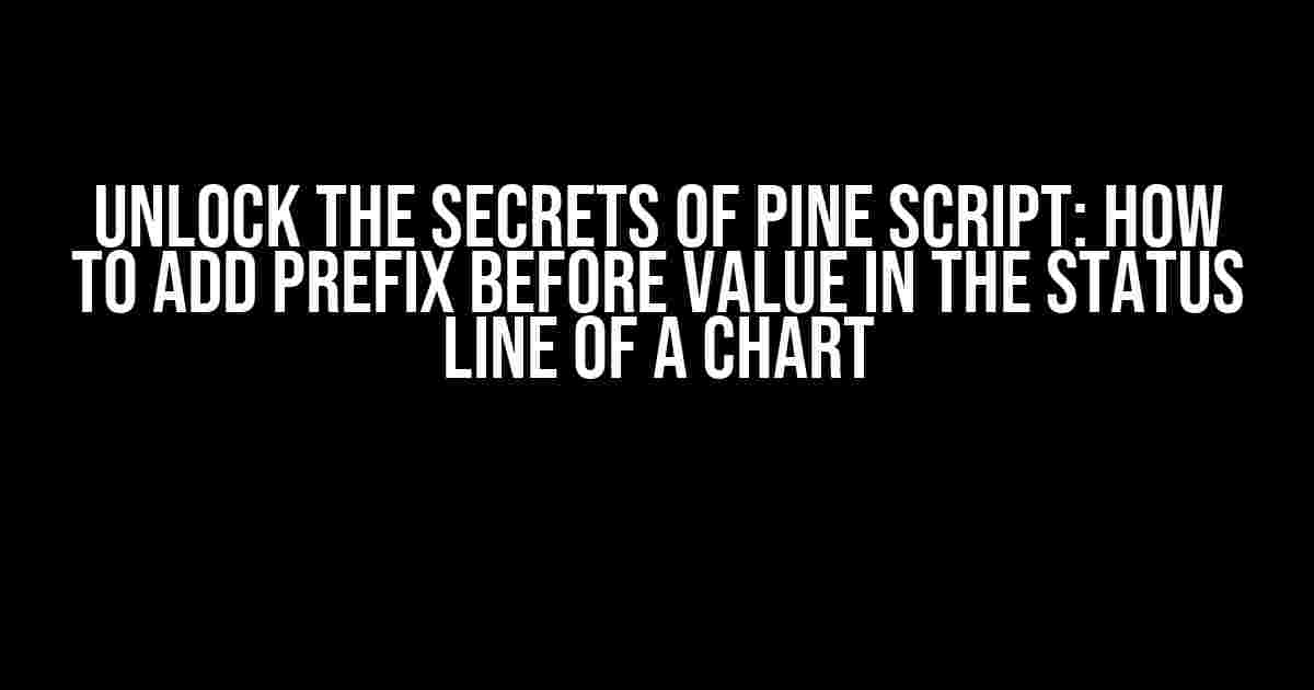 Unlock the Secrets of Pine Script: How to Add Prefix Before Value in the Status Line of a Chart