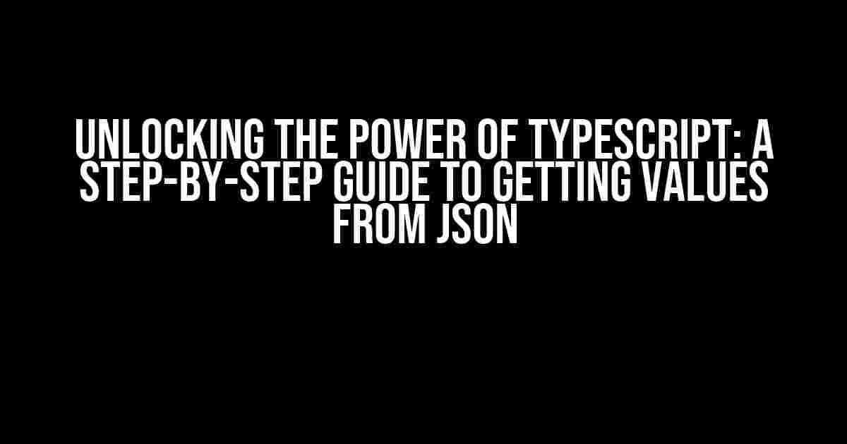 Unlocking the Power of Typescript: A Step-by-Step Guide to Getting Values from JSON